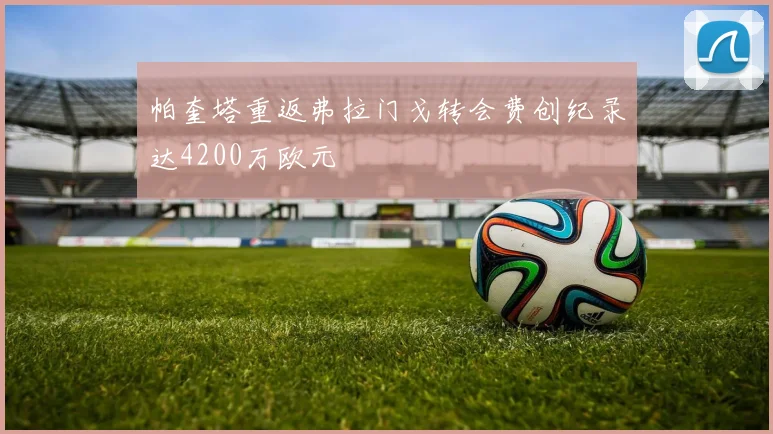 帕奎塔重返弗拉门戈转会费创纪录达4200万欧元